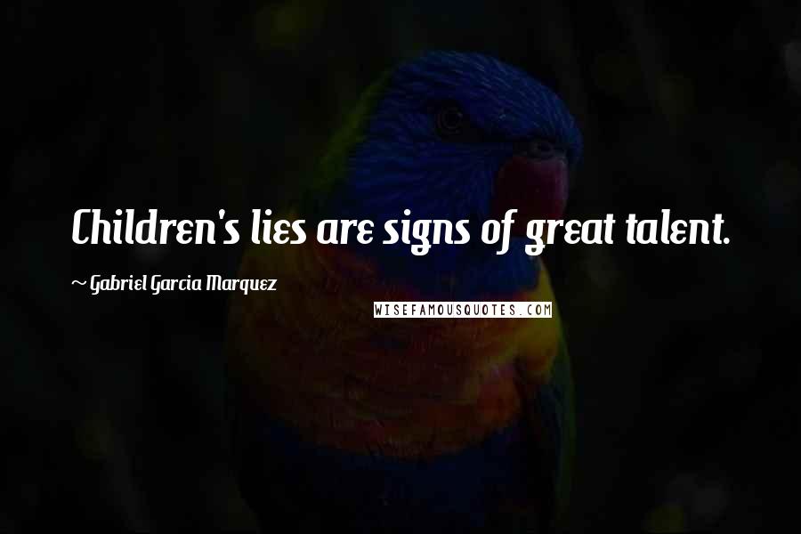 Gabriel Garcia Marquez Quotes: Children's lies are signs of great talent.