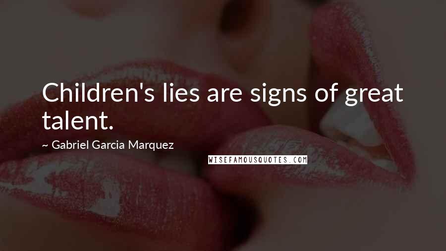 Gabriel Garcia Marquez Quotes: Children's lies are signs of great talent.
