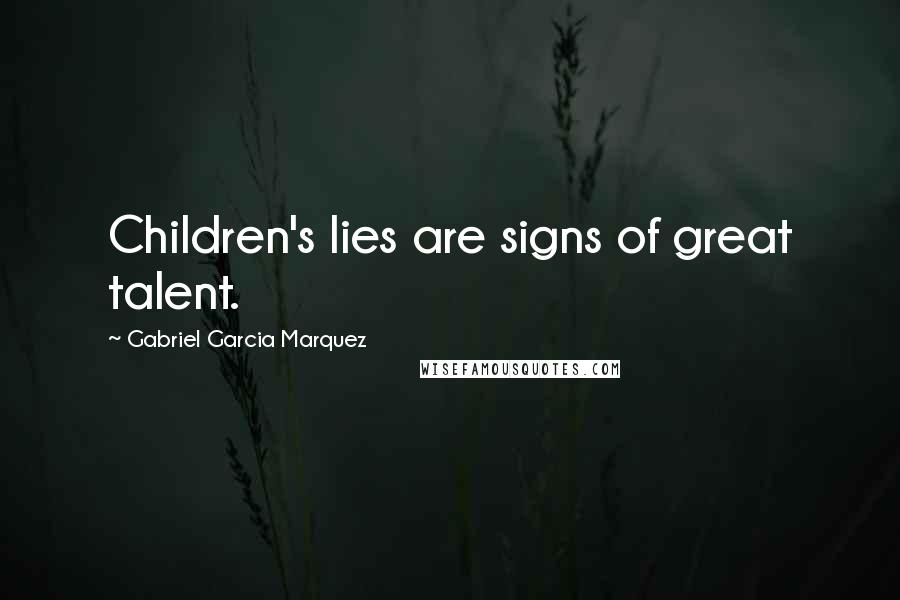 Gabriel Garcia Marquez Quotes: Children's lies are signs of great talent.