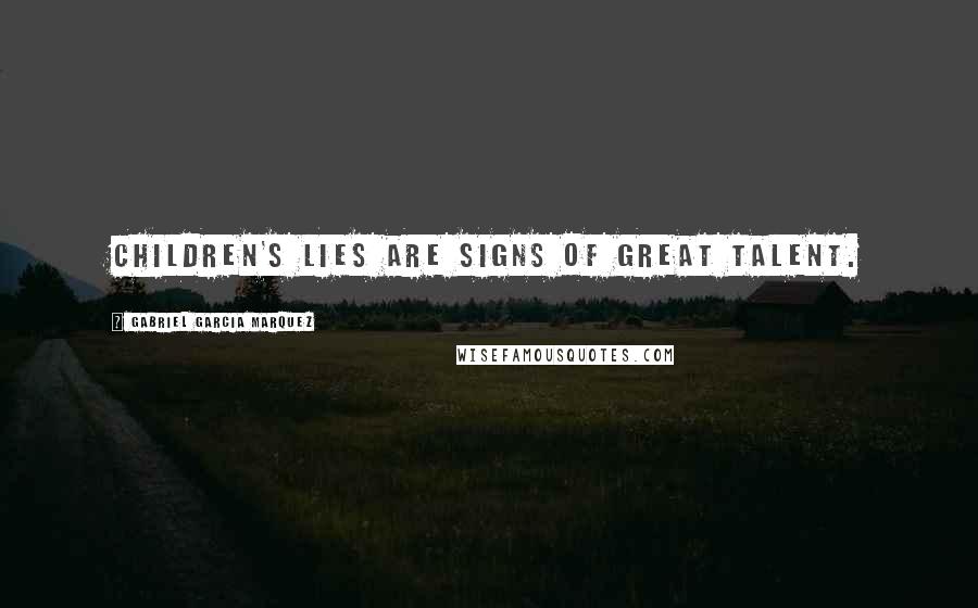 Gabriel Garcia Marquez Quotes: Children's lies are signs of great talent.