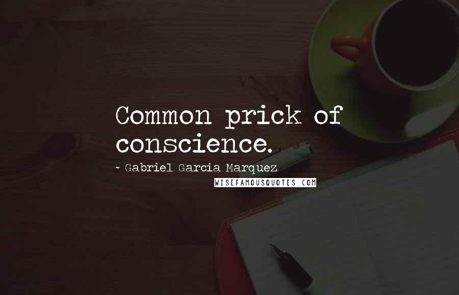 Gabriel Garcia Marquez Quotes: Common prick of conscience.