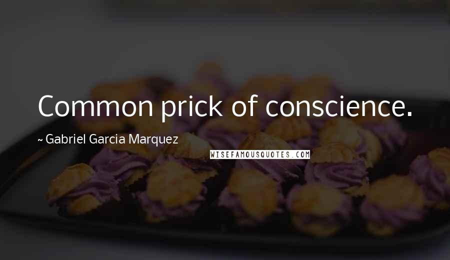 Gabriel Garcia Marquez Quotes: Common prick of conscience.