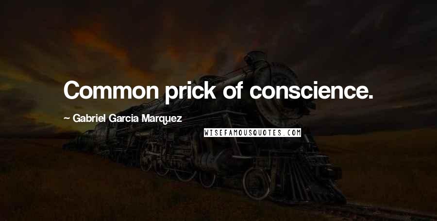 Gabriel Garcia Marquez Quotes: Common prick of conscience.