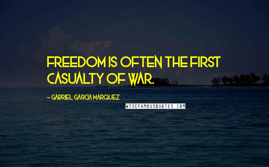 Gabriel Garcia Marquez Quotes: Freedom is often the first casualty of war.