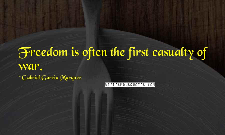 Gabriel Garcia Marquez Quotes: Freedom is often the first casualty of war.