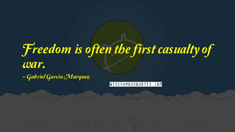 Gabriel Garcia Marquez Quotes: Freedom is often the first casualty of war.