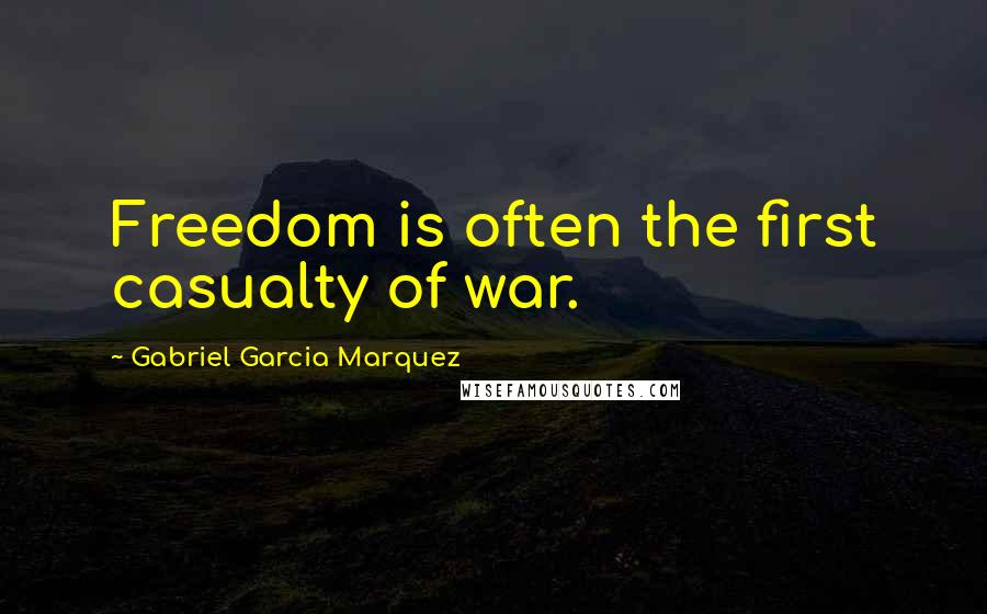Gabriel Garcia Marquez Quotes: Freedom is often the first casualty of war.