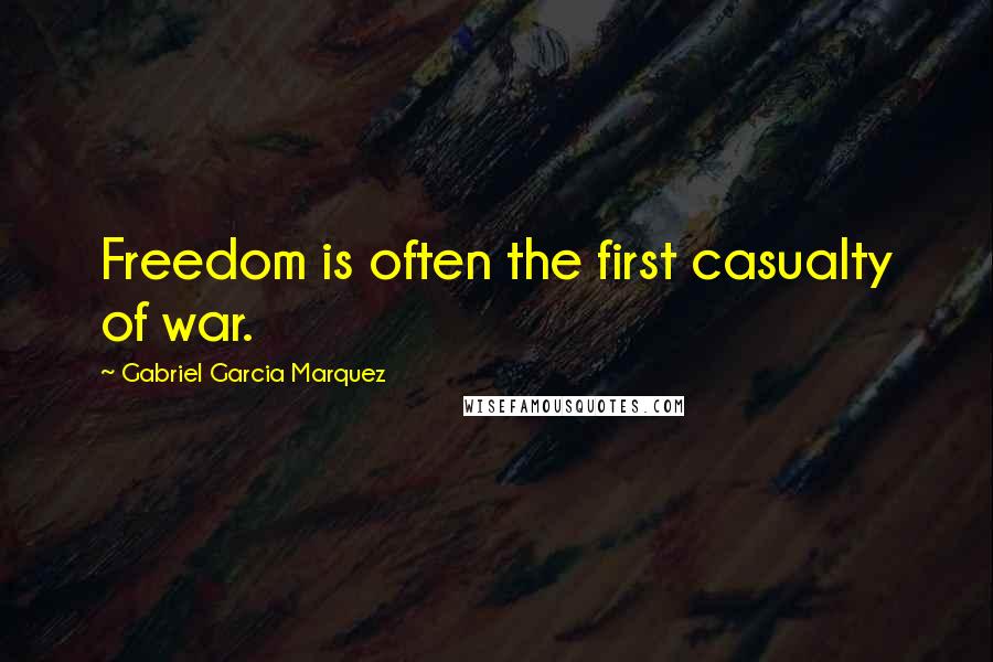 Gabriel Garcia Marquez Quotes: Freedom is often the first casualty of war.