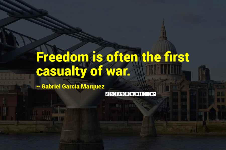 Gabriel Garcia Marquez Quotes: Freedom is often the first casualty of war.