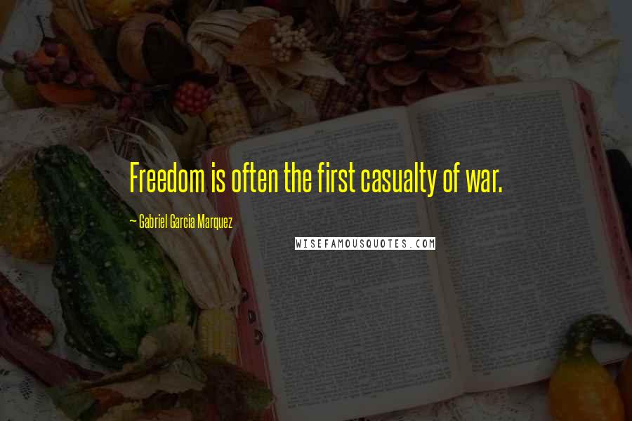 Gabriel Garcia Marquez Quotes: Freedom is often the first casualty of war.