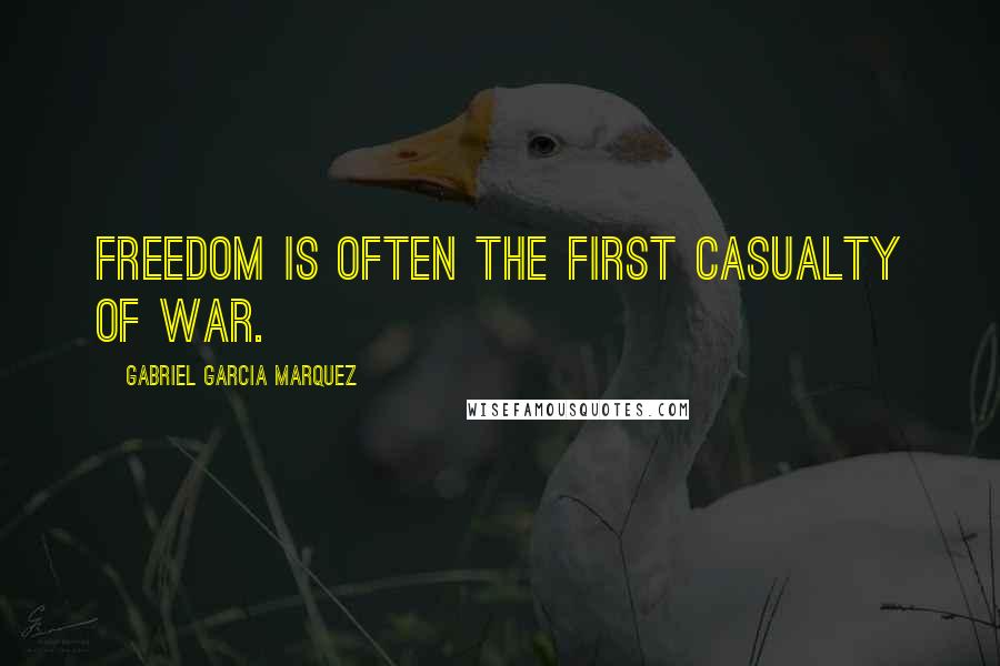 Gabriel Garcia Marquez Quotes: Freedom is often the first casualty of war.