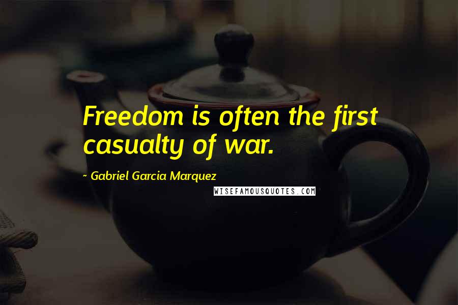 Gabriel Garcia Marquez Quotes: Freedom is often the first casualty of war.