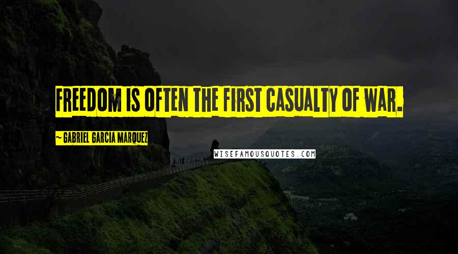 Gabriel Garcia Marquez Quotes: Freedom is often the first casualty of war.