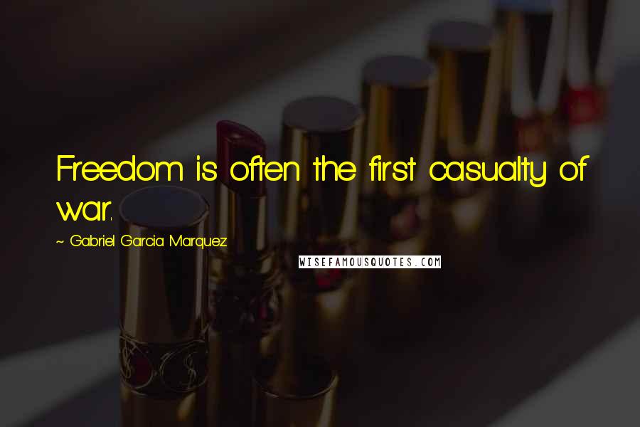 Gabriel Garcia Marquez Quotes: Freedom is often the first casualty of war.