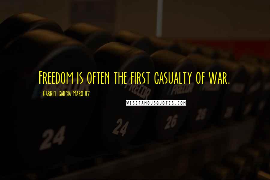 Gabriel Garcia Marquez Quotes: Freedom is often the first casualty of war.