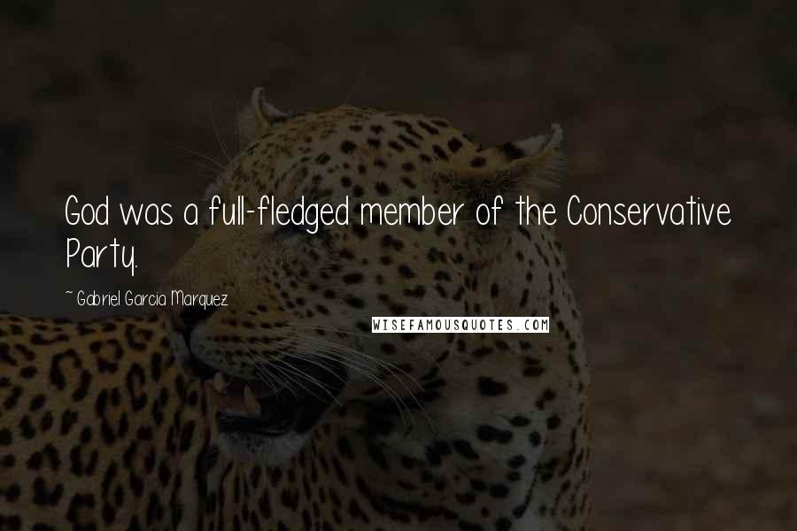 Gabriel Garcia Marquez Quotes: God was a full-fledged member of the Conservative Party.