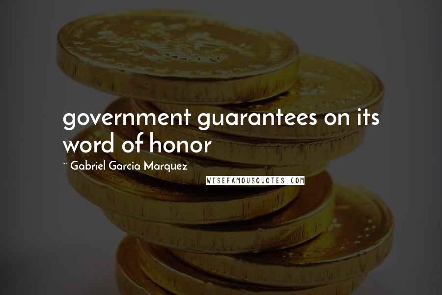 Gabriel Garcia Marquez Quotes: government guarantees on its word of honor