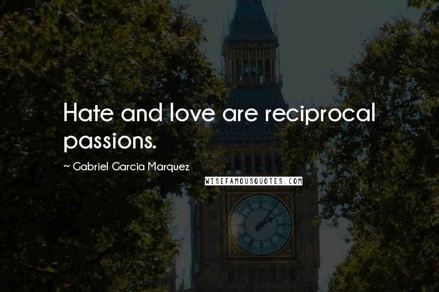 Gabriel Garcia Marquez Quotes: Hate and love are reciprocal passions.