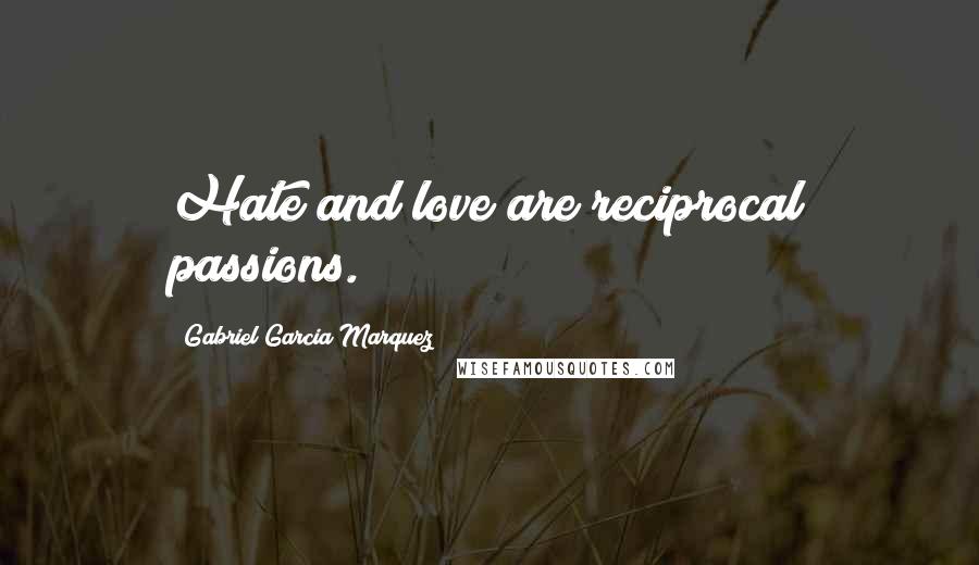 Gabriel Garcia Marquez Quotes: Hate and love are reciprocal passions.