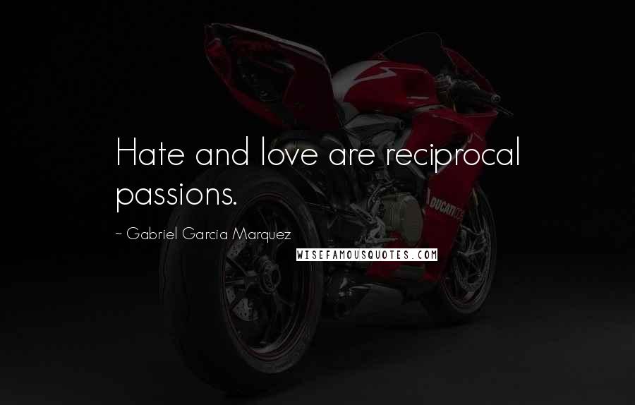 Gabriel Garcia Marquez Quotes: Hate and love are reciprocal passions.