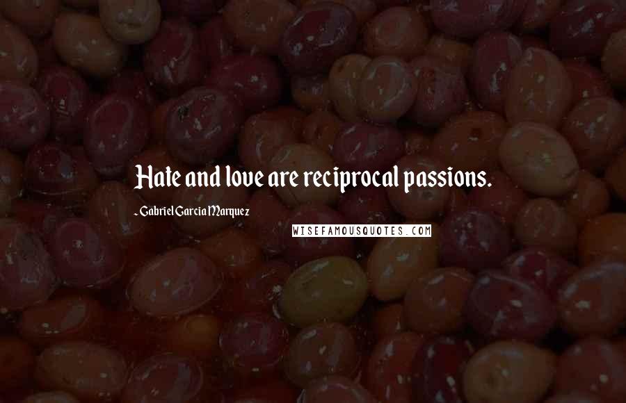 Gabriel Garcia Marquez Quotes: Hate and love are reciprocal passions.