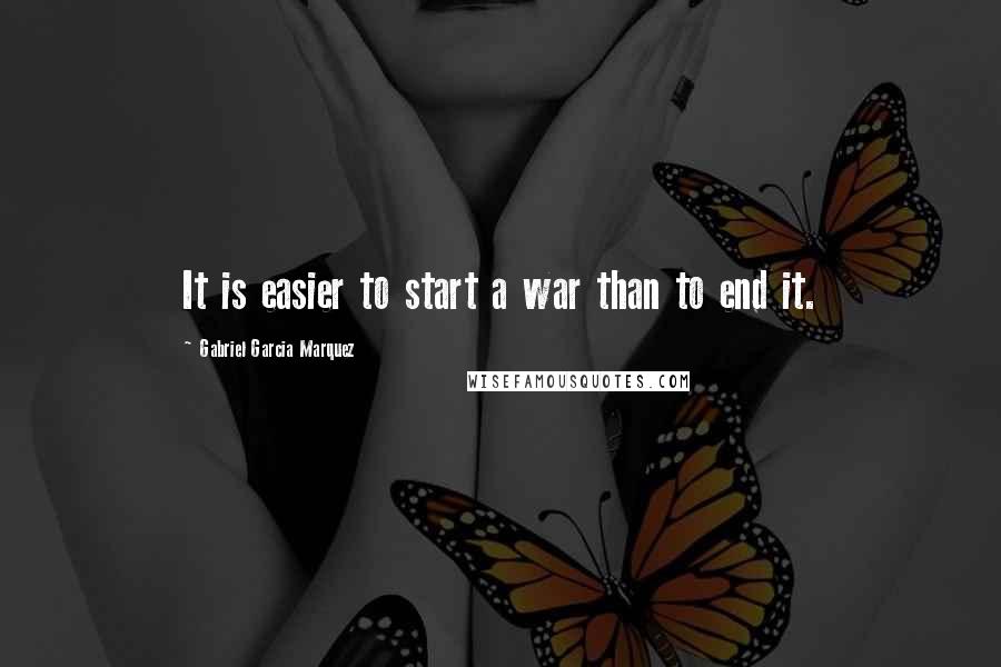 Gabriel Garcia Marquez Quotes: It is easier to start a war than to end it.