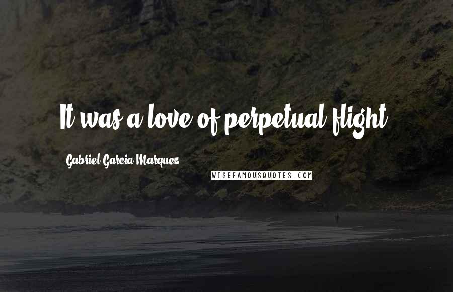 Gabriel Garcia Marquez Quotes: It was a love of perpetual flight.