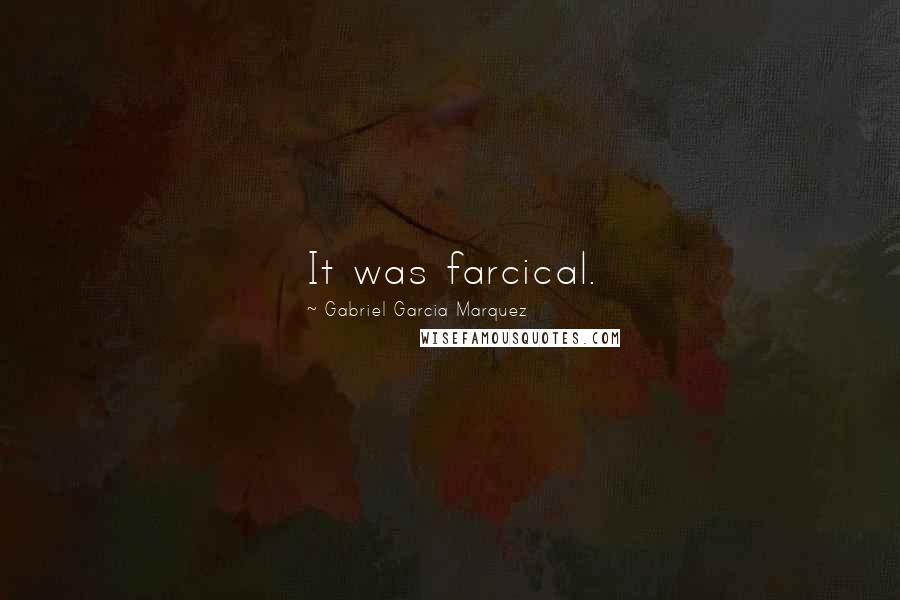 Gabriel Garcia Marquez Quotes: It was farcical.