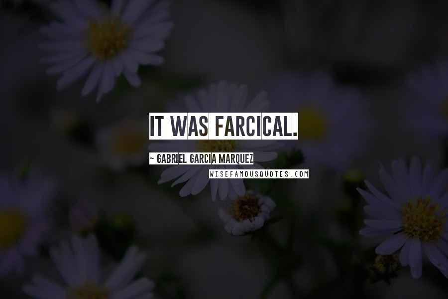 Gabriel Garcia Marquez Quotes: It was farcical.