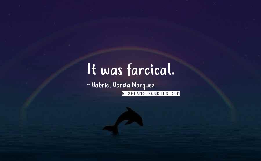 Gabriel Garcia Marquez Quotes: It was farcical.