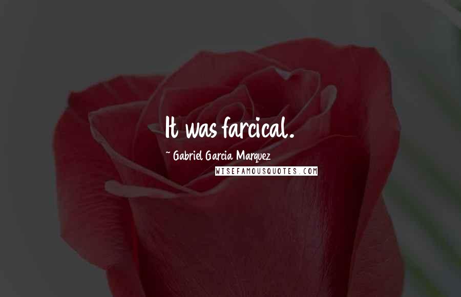 Gabriel Garcia Marquez Quotes: It was farcical.