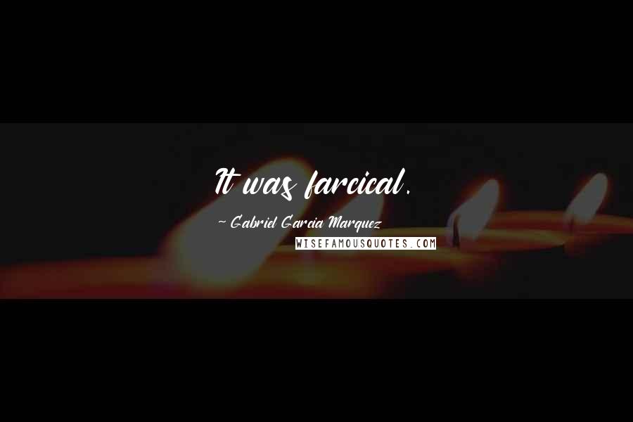 Gabriel Garcia Marquez Quotes: It was farcical.