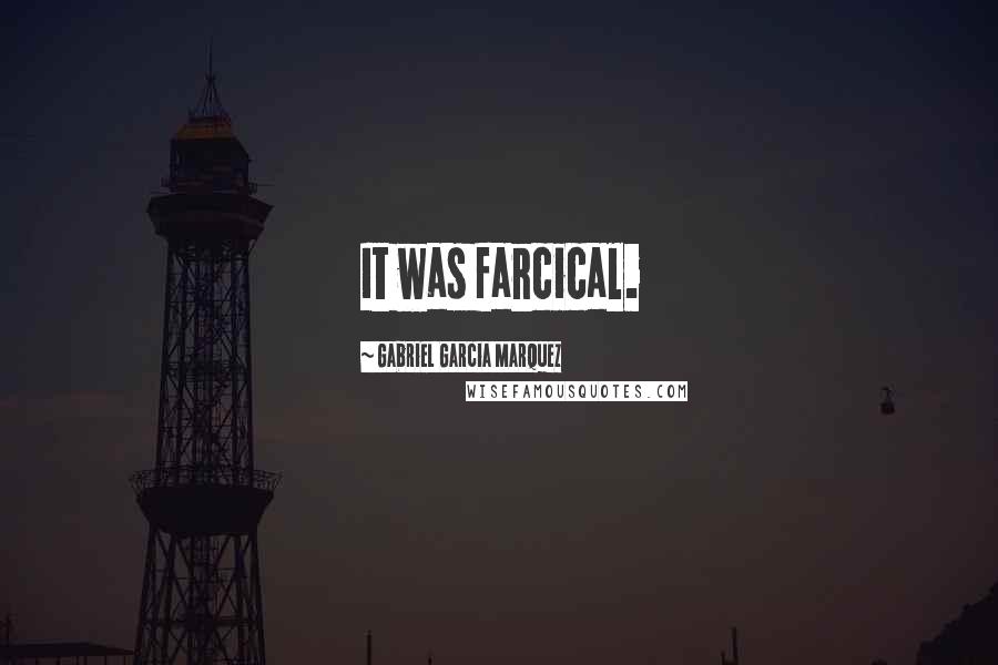 Gabriel Garcia Marquez Quotes: It was farcical.