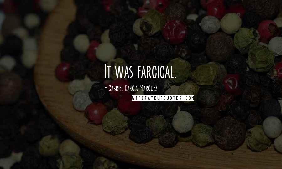 Gabriel Garcia Marquez Quotes: It was farcical.