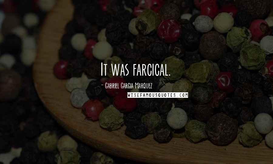 Gabriel Garcia Marquez Quotes: It was farcical.