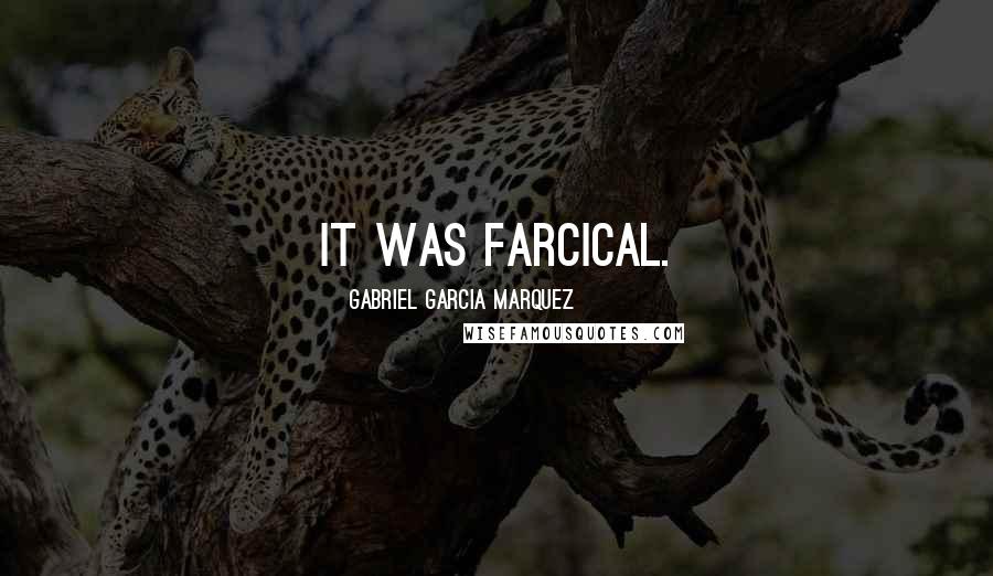 Gabriel Garcia Marquez Quotes: It was farcical.