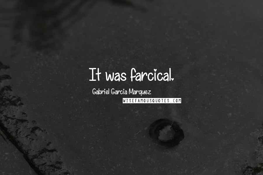 Gabriel Garcia Marquez Quotes: It was farcical.