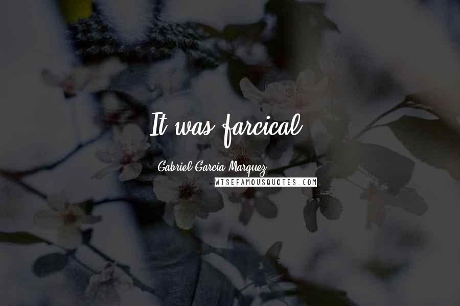 Gabriel Garcia Marquez Quotes: It was farcical.