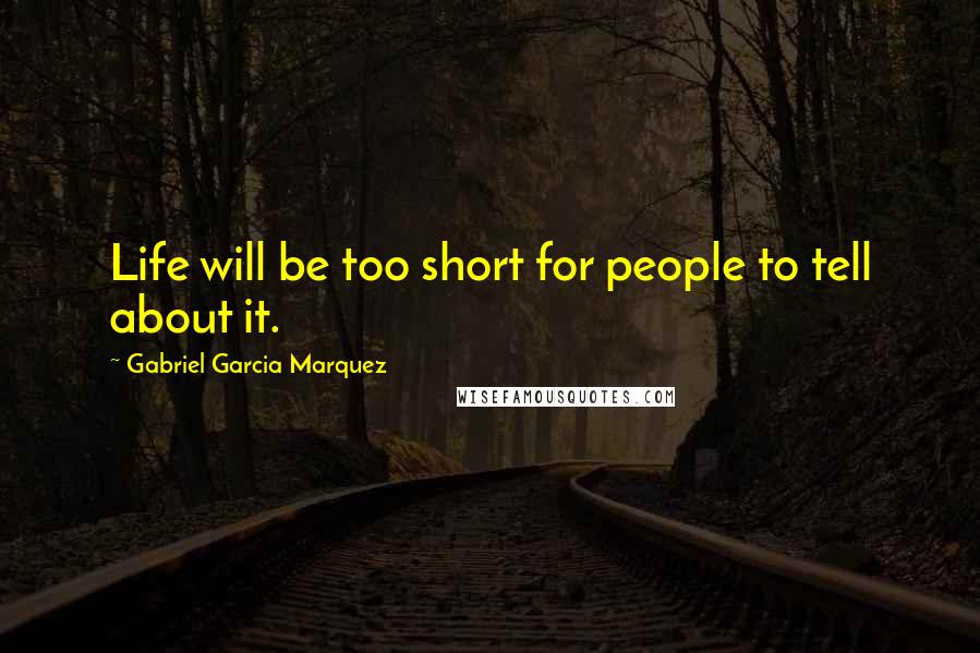 Gabriel Garcia Marquez Quotes: Life will be too short for people to tell about it.