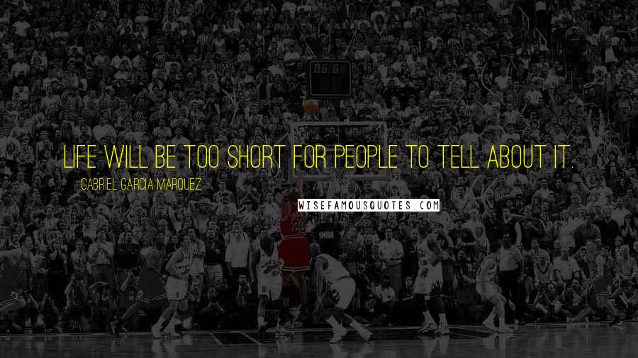 Gabriel Garcia Marquez Quotes: Life will be too short for people to tell about it.