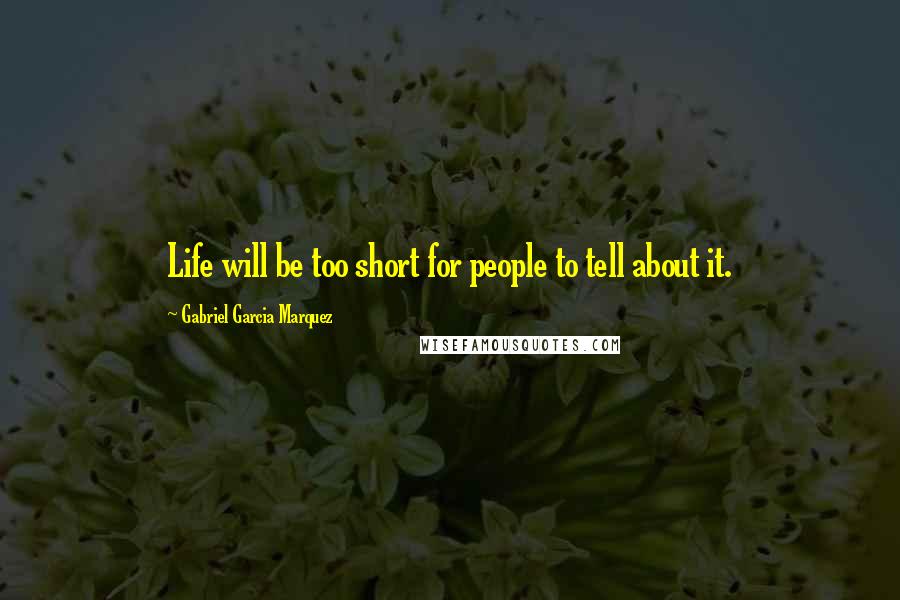 Gabriel Garcia Marquez Quotes: Life will be too short for people to tell about it.