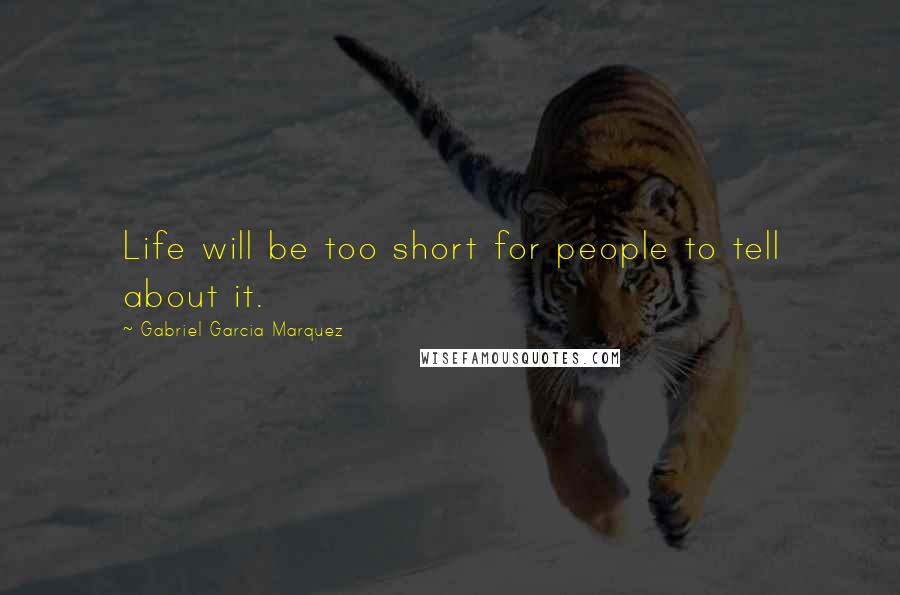 Gabriel Garcia Marquez Quotes: Life will be too short for people to tell about it.