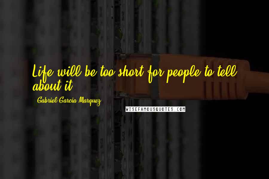Gabriel Garcia Marquez Quotes: Life will be too short for people to tell about it.