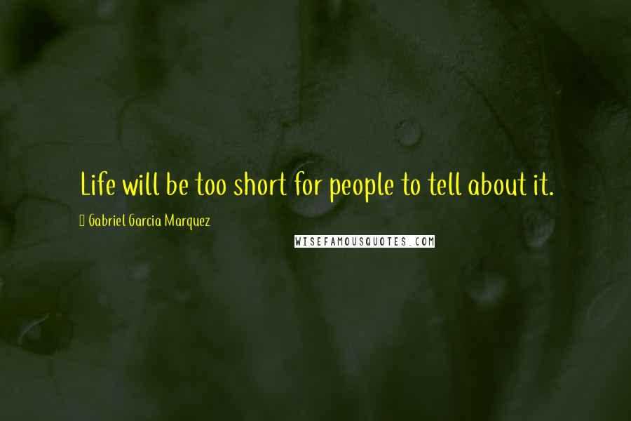 Gabriel Garcia Marquez Quotes: Life will be too short for people to tell about it.