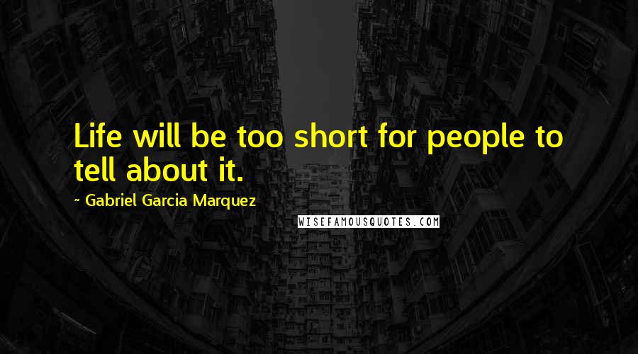 Gabriel Garcia Marquez Quotes: Life will be too short for people to tell about it.