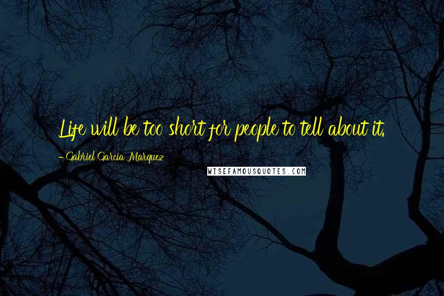 Gabriel Garcia Marquez Quotes: Life will be too short for people to tell about it.