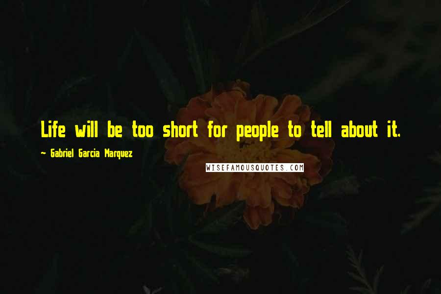 Gabriel Garcia Marquez Quotes: Life will be too short for people to tell about it.