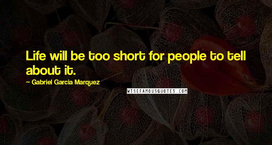 Gabriel Garcia Marquez Quotes: Life will be too short for people to tell about it.