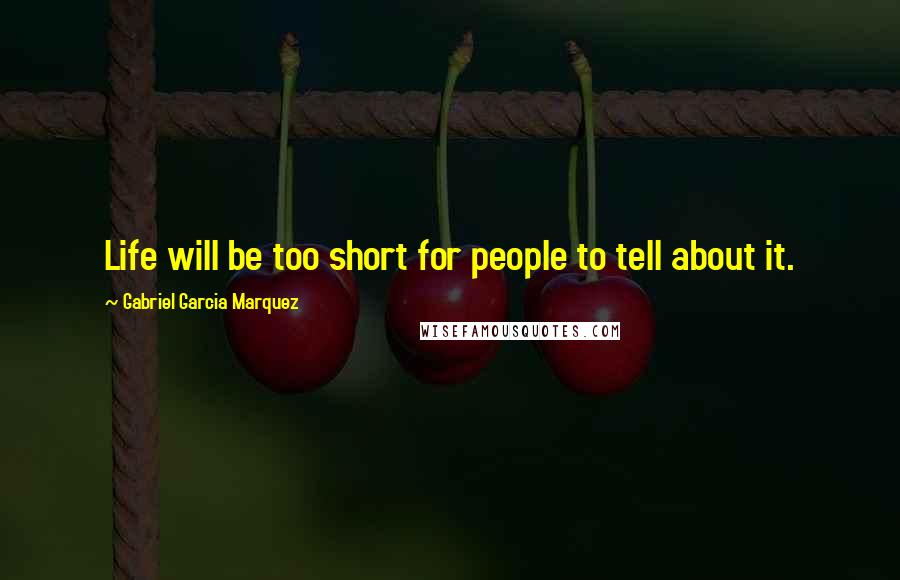 Gabriel Garcia Marquez Quotes: Life will be too short for people to tell about it.