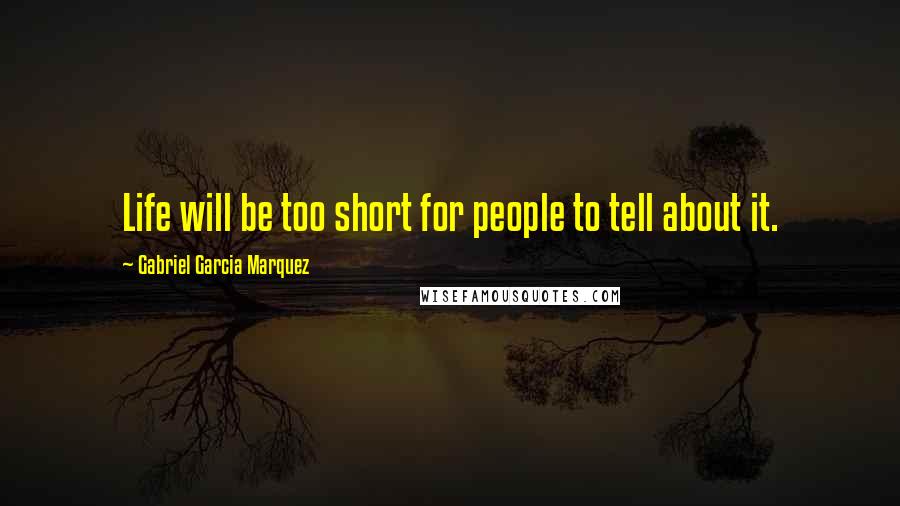 Gabriel Garcia Marquez Quotes: Life will be too short for people to tell about it.